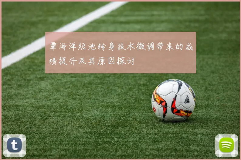 覃海洋短池转身技术微调带来的成绩提升及其原因探讨